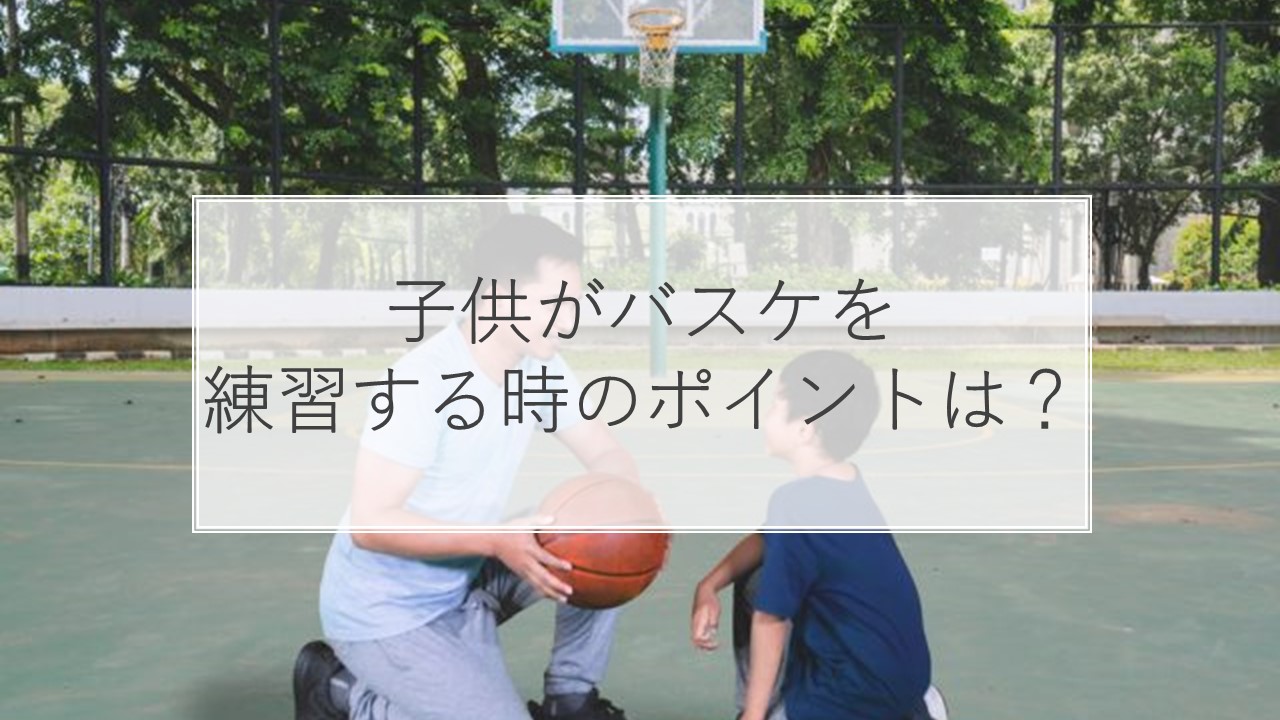 子供がバスケを練習する時の教え方のコツとは