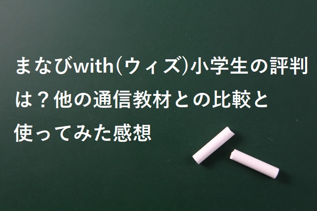 まなびwith(ウィズ)小学生の評判は？他の通信教材との比較と使ってみた感想