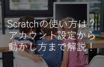 【図解】scratchの使い方は？自宅学習で小中学生がプログラミングする方法・効果を解説！