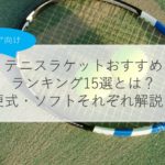 【ジュニア向け】テニスラケットおすすめランキング15選とは？硬式・ソフトそれぞれ解説！