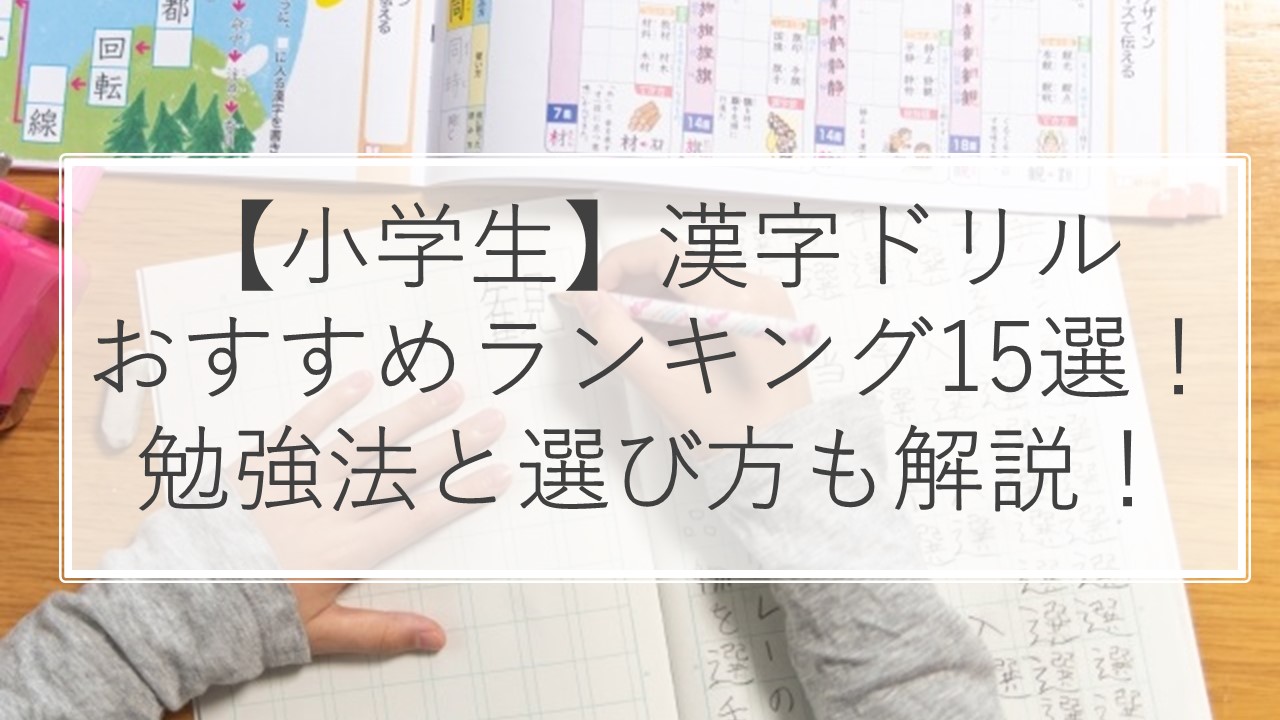 21年 小学生漢字ドリルおすすめ人気ランキング15選 勉強法と選び方のコツも解説