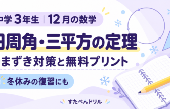 中学3年生12月の数学。円周角・三平方の定理のつまずき対策と無料プリント、冬休みの復習にも。
